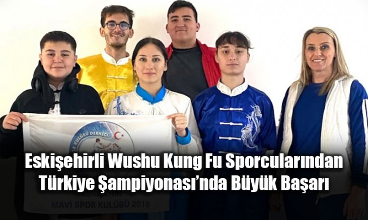 Eskişehirli Wushu Kung Fu Sporcularından Türkiye Şampiyonası’nda Büyük Başarı