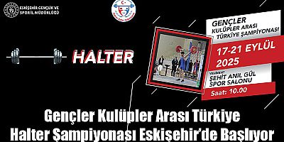 Gençler Kulüpler Arası Türkiye Halter Şampiyonası Eskişehir’de Başlıyor