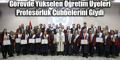 Görevde Yükselen Öğretim Üyeleri Profesörlük Cübbelerini Giydi