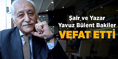 Şair ve yazar Yavuz Bülent Bakiler vefat etti