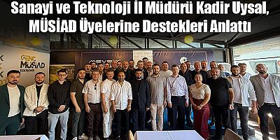 Sanayi ve Teknoloji İl Müdürü Kadir Uysal, MÜSİAD Üyelerine Destekleri Anlattı