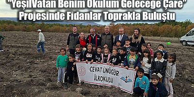 “Yeşil Vatan Benim Okulum Geleceğe Çare” Projesinde Fidanlar Toprakla Buluştu